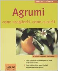 Agrumi. Come sceglierli, come curarli di Hans-Peter Maier edito da L'Airone Editrice Roma