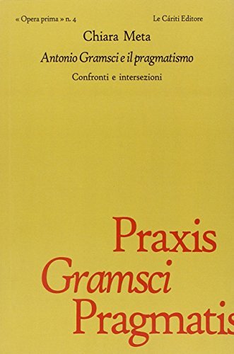 Antonio Gramsci e il pragmatismo. Confronti e intersezioni di Chiara Meta edito da Le Càriti Editore