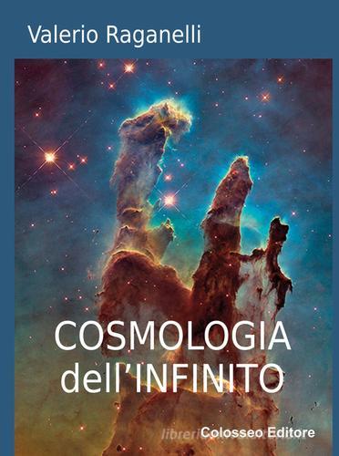 Cosmologia dell'infinito di Valerio Raganelli edito da Colosseo