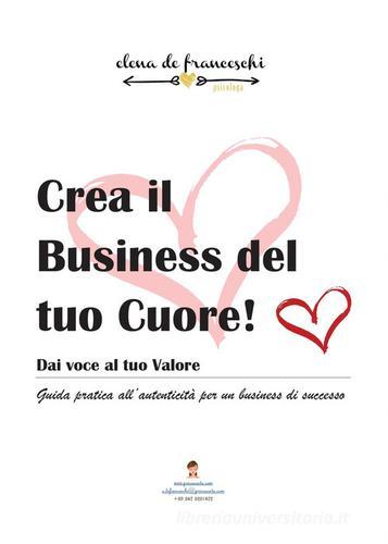 Crea il business del tuo cuore! di Elena G. De Franceschi edito da Youcanprint