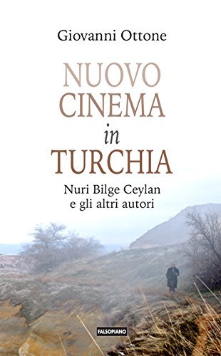 Nuovo cinema in Turchia. Nuri Bilge Ceylan e gli altri autori di Giovanni Ottone edito da Falsopiano
