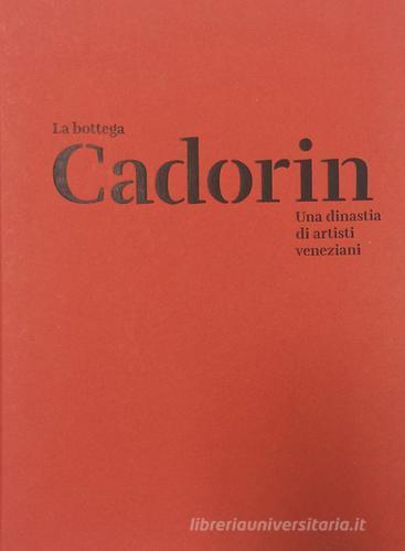La Bottega Cadorin. Una dinastia di artisti veneziani. Ediz. illustrata edito da Antiga Edizioni