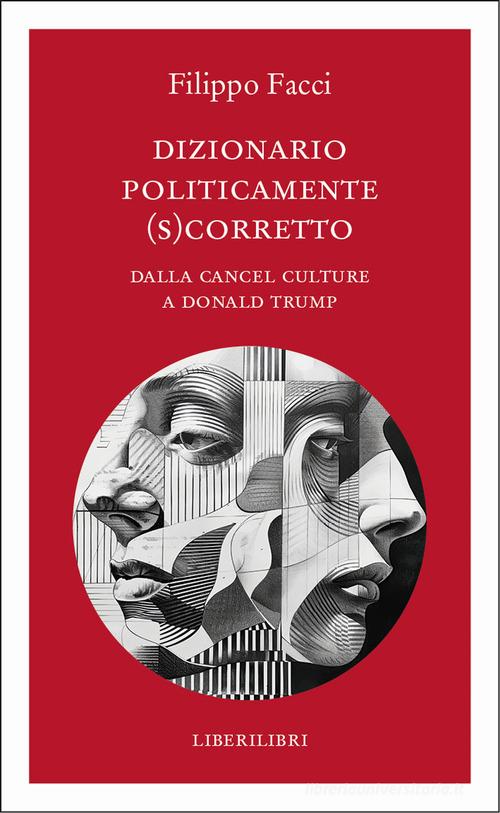 Dizionario politicamente scorretto. Dalla cancel culture a Donald Trump di Filippo Facci edito da Liberilibri