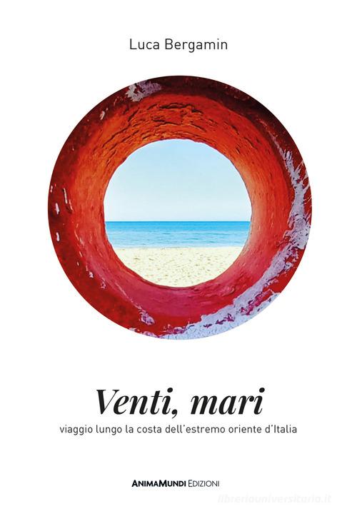 Venti mari. Viaggio lungo la costa dell'estremo oriente d'Italia di Luca Bergamin edito da AnimaMundi Edizioni