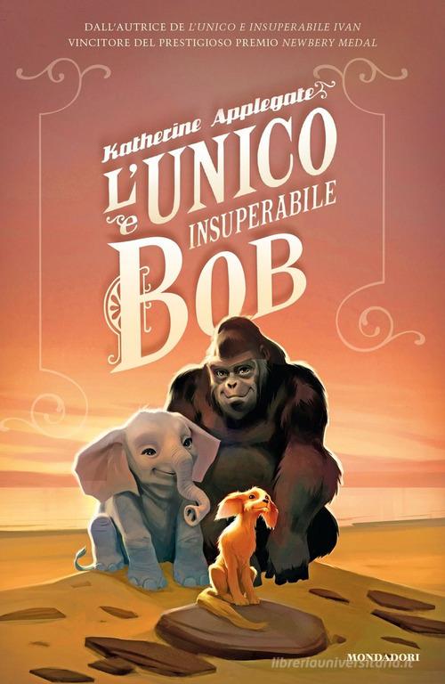L' unico e insuperabile Bob di Katherine Applegate edito da Mondadori