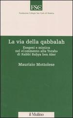 La via della qabbalah. Esegesi e mistica nel «Commento alla Torah» di Rabbi Bahya ben Aser di Maurizio Mottolese edito da Il Mulino