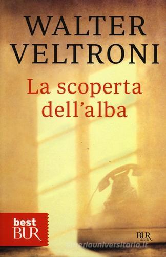 La scoperta dell'alba di Walter Veltroni edito da Rizzoli