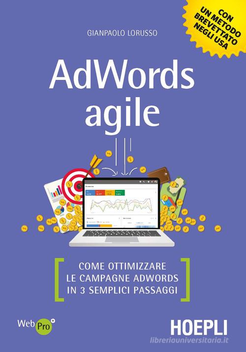 AdWords agile. Come ottimizzare le campagne AdWords in 3 semplici passaggi di Gianpaolo Lorusso edito da Hoepli