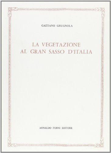 La vegetazione al Gran Sasso d'Italia (rist. anast. 1894) di Gaetano Crugnola edito da Forni