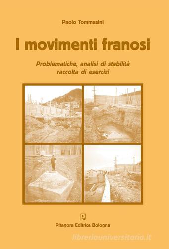 I movimenti franosi. Problematiche, analisi di stabilità, raccolta di esercizi di Paolo Tommasini edito da Pitagora