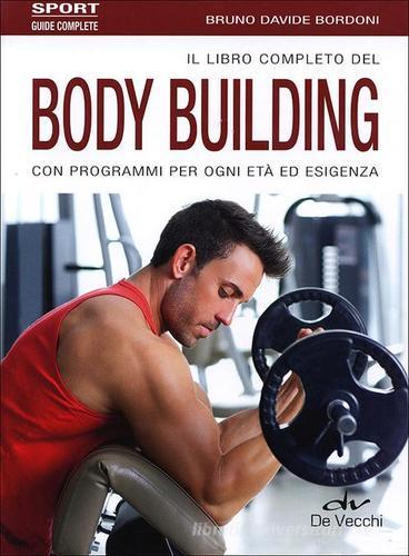 Il libro completo del body building con programmi per ogni età ed esigenza di Bruno Davide Bordoni edito da De Vecchi