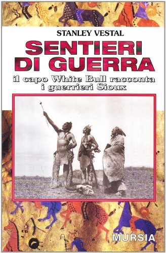 Sentieri di guerra. Il capo White Bull racconta i guerrieri Sioux di Stanley Vestal edito da Ugo Mursia Editore