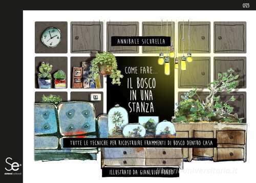 Come fare... il bosco in una stanza. Tutte le tecniche per ricostruire frammenti di bosco dentro casa di Annibale Sicurella edito da Sistemi Editoriali