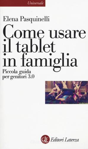 Come usare il tablet in famiglia. Piccola guida per genitori 3.0 di Elena Pasquinelli edito da Laterza