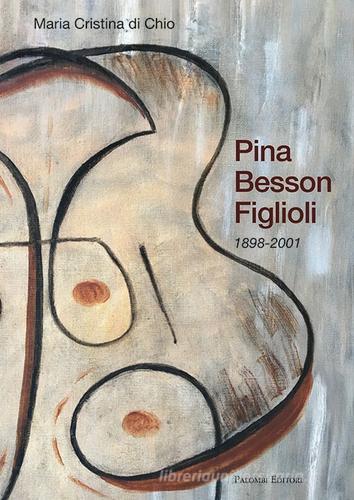 Pina Besson Figlioli. 1898-2001 di Maria Cristina Di Chio edito da Palombi Editori