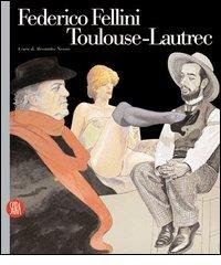Federico Fellini Toulouse-Lautrec. Ediz. illustrata edito da Skira
