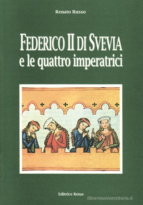 Federico II di Svevia e le quattro imperatrici di Renato Russo edito da Rotas