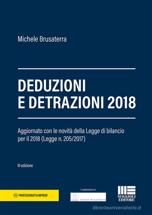 Deduzioni e detrazioni 2018. Aggiornato con le novità delle Legge di bilancio per il 2018 (Legge n. 205/2017) di Michele Brusaterra edito da Maggioli Editore