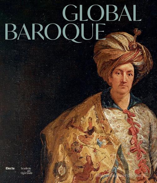 Global Baroque. The World in Rome in the Age of Bernini. Ediz. illustrata edito da Electa