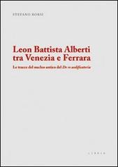 Leon Battista Alberti tra Venezia e Ferrara. Le tracce del nucleo antico del De re aedificatoria di Stefano Borsi edito da Libria