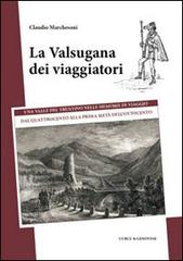 La Valsugana dei viaggiatori. Una valle del trentino nelle memorie di viaggio, dal quattrocento alla prima metà dell'Ottocento di Claudio Marchesoni edito da Curcu & Genovese Ass.