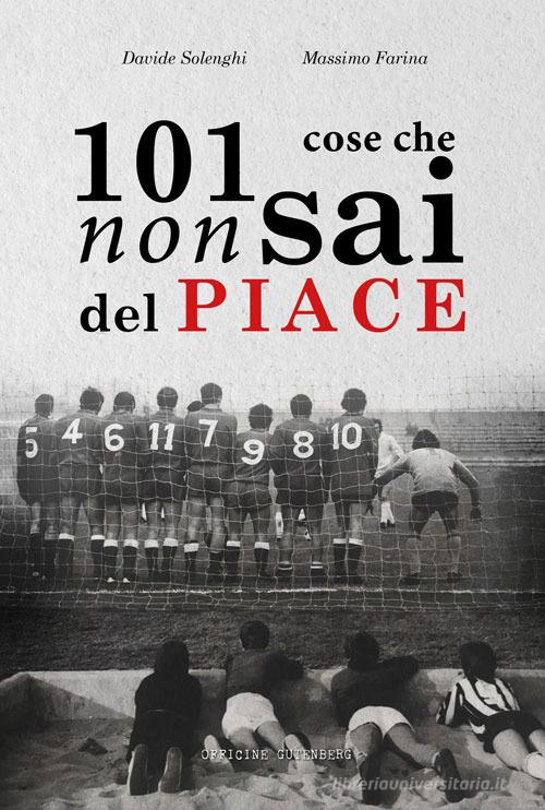 101 cose che non sai del Piace di Davide Solenghi, Massimo Farina edito da Officine Gutenberg