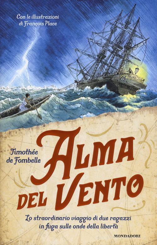 Alma del vento. Lo straordinario viaggio di due ragazzi in fuga sulle onde della libertà di Timothée de Fombelle edito da Mondadori