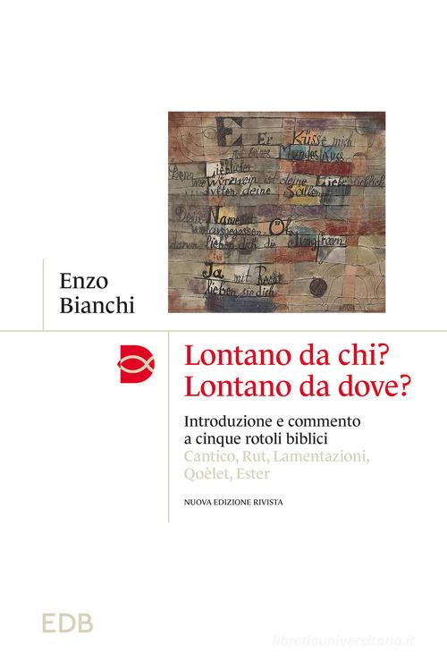 Lontano da chi? Lontano da dove? Introduzione e commento ai cinque rotoli biblici: Cantico, Rut, Lamentazioni, Qoèlet, Ester di Enzo Bianchi edito da EDB