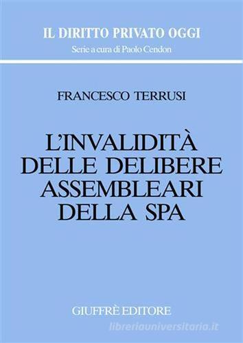 L' invalidità delle delibere assembleari della S.p.A. di Francesco Terrusi edito da Giuffrè