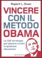 Vincere con il metodo Obama. Le 100 strategie per piacere a tutti in qualsiasi situazione di Rupert L. Swan edito da Sperling & Kupfer