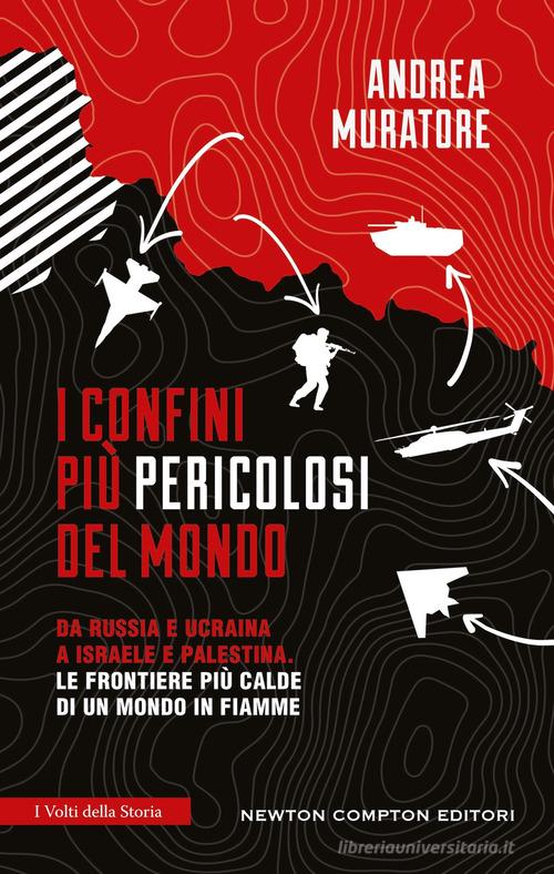 I confini più pericolosi del mondo. Da Russia e Ucraina a Israele e Palestina. Le frontiere più calde di un mondo in fiamme di Andrea Muratore edito da Newton Compton Editori