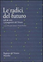 Le radici del futuro. 1985-2005 i protagonisti del Veneto edito da Marsilio