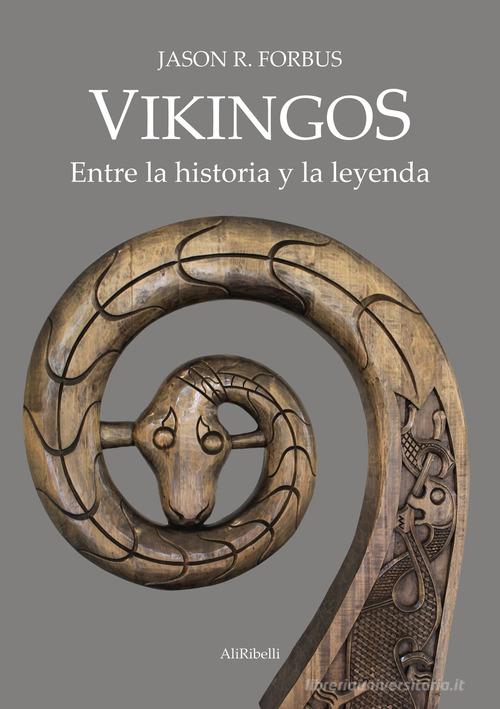 Vikingos. Entre la historia y la leyenda di Jason R. Forbus edito da Ali Ribelli Edizioni