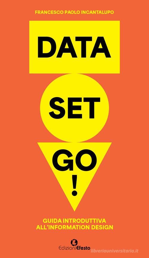 Data set go! Guida introduttiva all'information design di Francesco Paolo Incantalupo edito da Edizioni Efesto