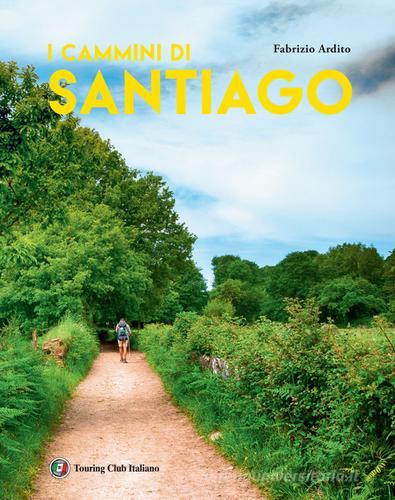 I cammini di Santiago. Ediz. a colori di Fabrizio Ardito edito da Touring