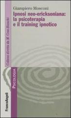 Ipnosi neo-ericksoniana: la psicoterapia e il training ipnotico di Giampiero Mosconi edito da Franco Angeli
