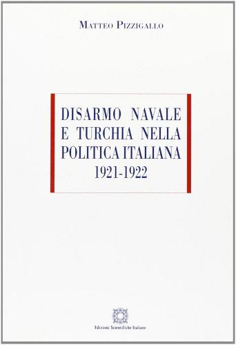 Disarmo navale e Turchia nella politica italiana (1921-1922) di Matteo Pizzigallo edito da Edizioni Scientifiche Italiane