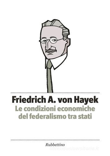 Le condizioni economiche del federalismo tra stati di Friedrich A. von Hayek edito da Rubbettino