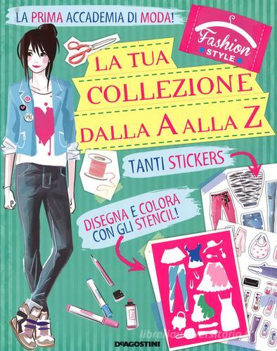 La tua collezione dalla A alla Z. Faschion style. Con adesivi di Arianna Robustelli, Valentina Camerini edito da De Agostini
