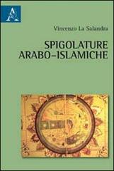 Spigolatura arabo-islamiche di Vincenzo La Salandra edito da Aracne