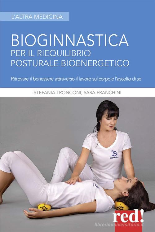 Bioginnastica. Per il riequilibrio posturale bioenergetico di Stefania Tronconi, Sara Franchini edito da Red Edizioni