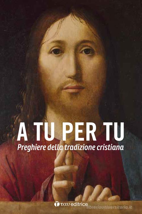 A tu per tu. Raccolta di preghiere della tradizione cristiana. Nuova ediz. edito da Tau