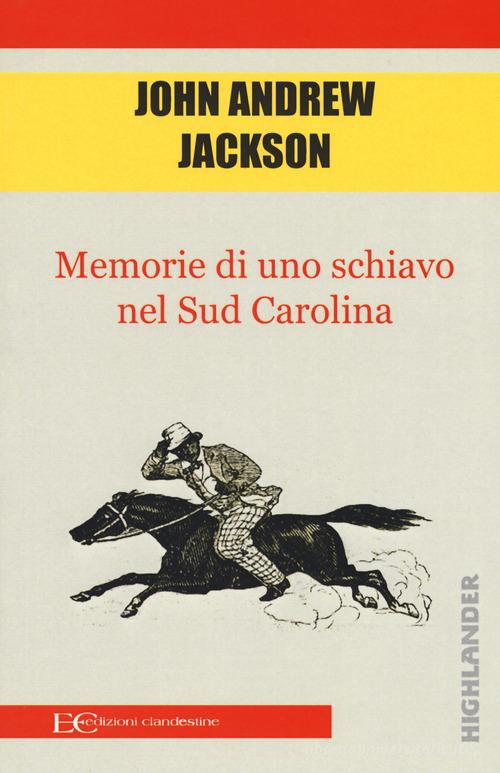 Memorie di uno schiavo nel Sud Carolina di John Andrew Jackson edito da Edizioni Clandestine