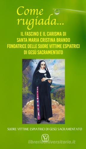 Come rugiada... Il fascino e il carisma di santa Maria Cristina Brando fondatrice delle Suore vittime espiatrici di Gesù sacramentato edito da Velar