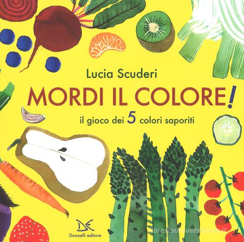 Mordi il colore! Il gioco dei 5 colori saporiti. Ediz. a colori di Lucia Scuderi edito da Donzelli