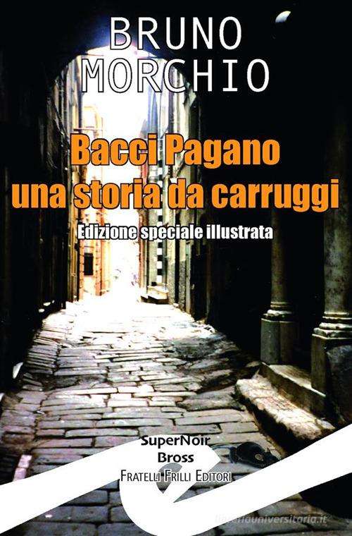 Bacci Pagano. Una storia da carruggi. Nuova ediz. di Bruno Morchio edito da Frilli