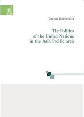 The politics of the United Nations in the Asia Pacific area di Dimitris Liakopoulos edito da Aracne