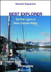 Best explorer. Dal Mar Ligure al Mare Glaciale Artico di Giovanni Acquarone edito da Edizioni Il Frangente