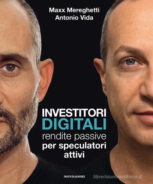 Investitori digitali. Rendite passive per speculatori attivi di Maxx Mereghetti, Antonio Vida edito da Mondadori Electa