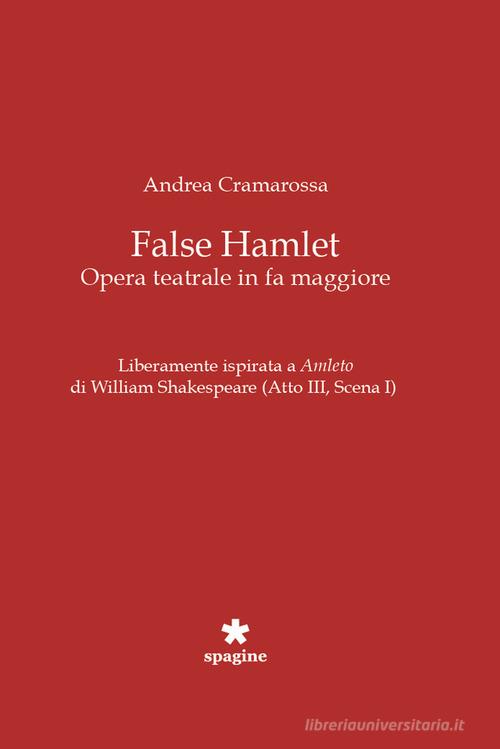 False Hamlet. Opera teatrale in fa maggiore di Andrea Cramarossa edito da Spagine